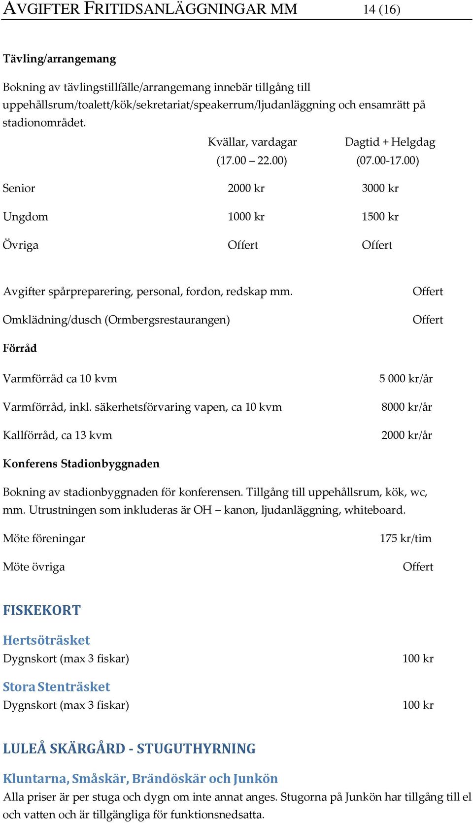 Omklädning/dusch (Ormbergsrestaurangen) Förråd Varmförråd ca 10 kvm Varmförråd, inkl.