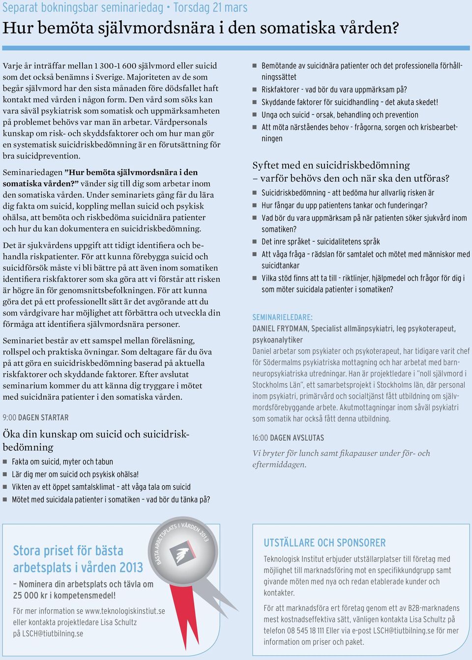 Den vård som söks kan vara såväl psykiatrisk som somatisk och uppmärksamheten på problemet behövs var man än arbetar.