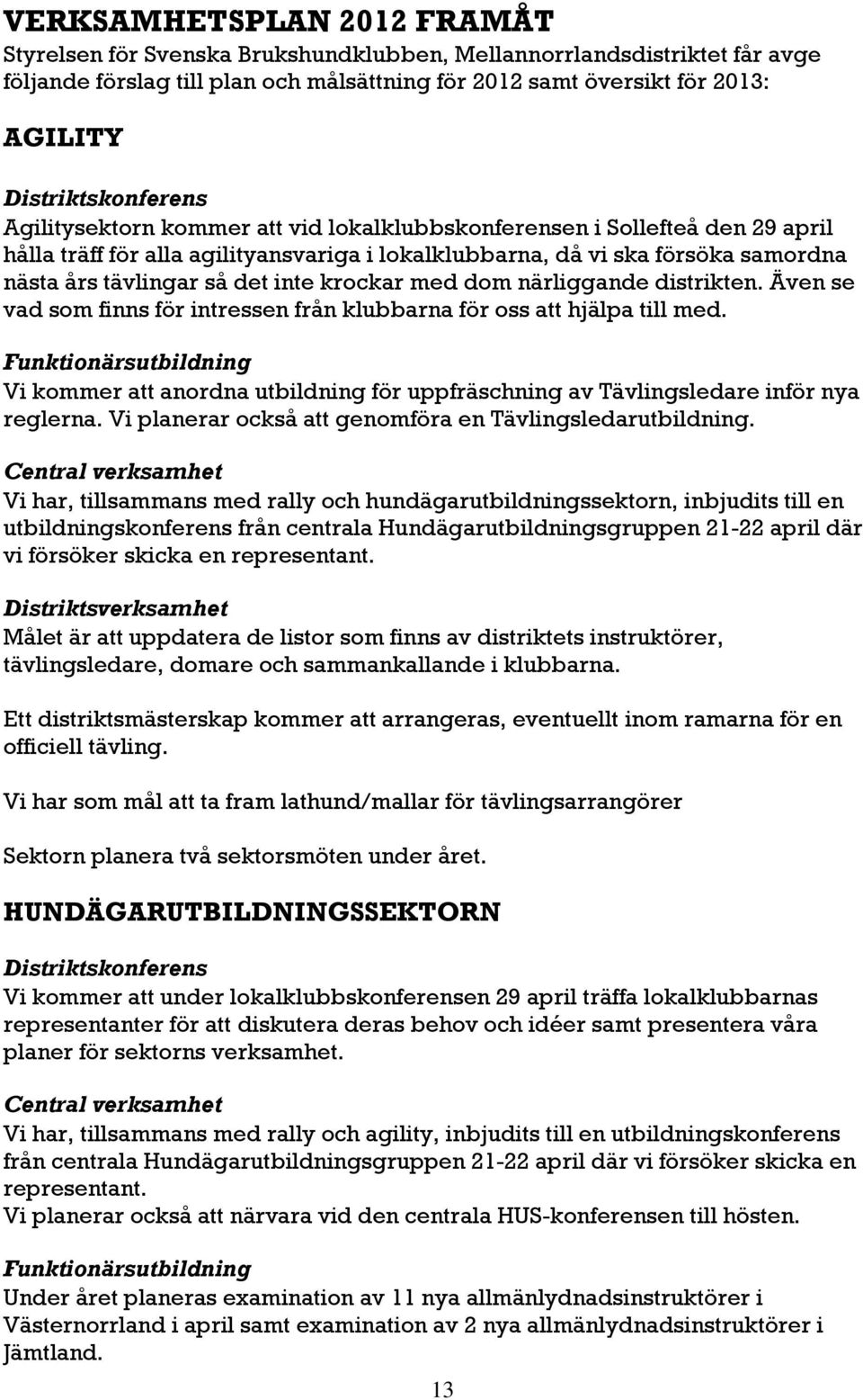 så det inte krockar med dom närliggande distrikten. Även se vad som finns för intressen från klubbarna för oss att hjälpa till med.