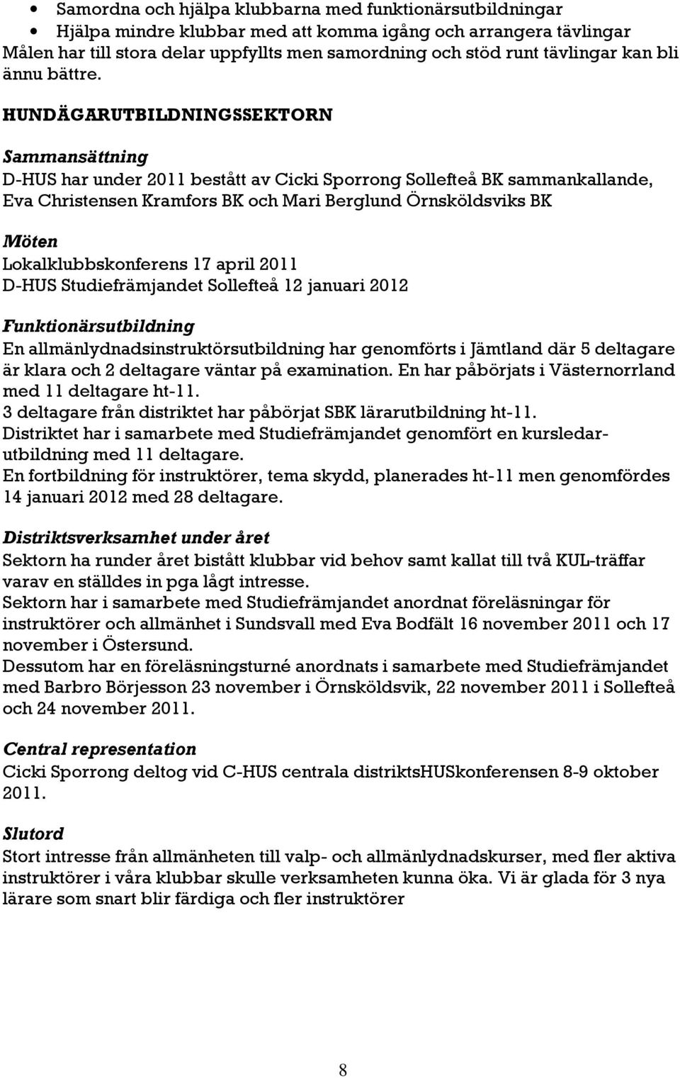 HUNDÄGARUTBILDNINGSSEKTORN Sammansättning D-HUS har under 2011 bestått av Cicki Sporrong Sollefteå BK sammankallande, Eva Christensen Kramfors BK och Mari Berglund Örnsköldsviks BK Möten