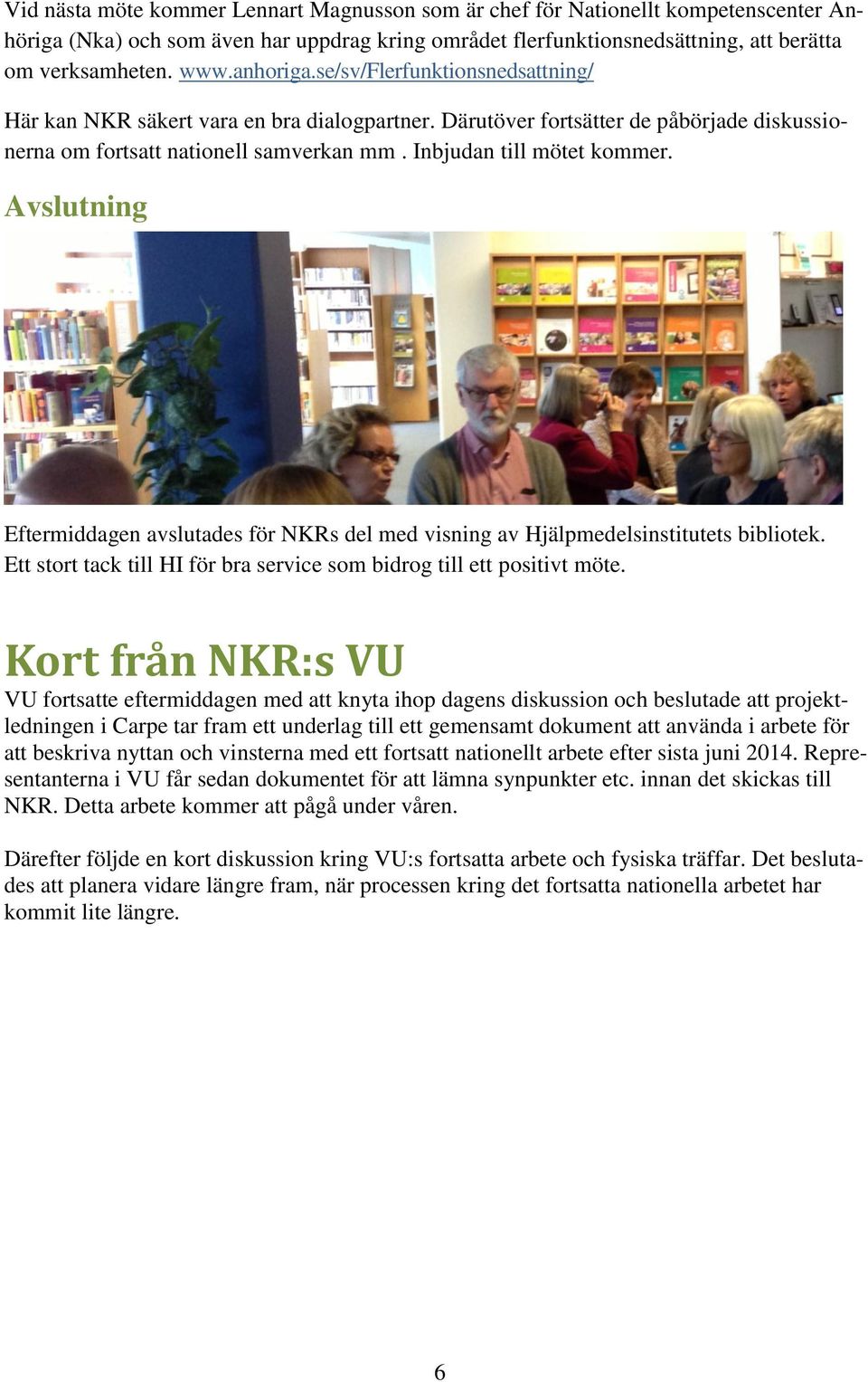 Avslutning Eftermiddagen avslutades för NKRs del med visning av Hjälpmedelsinstitutets bibliotek. Ett stort tack till HI för bra service som bidrog till ett positivt möte.