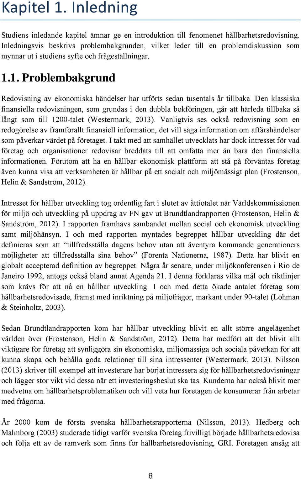 1. Problembakgrund Redovisning av ekonomiska händelser har utförts sedan tusentals år tillbaka.