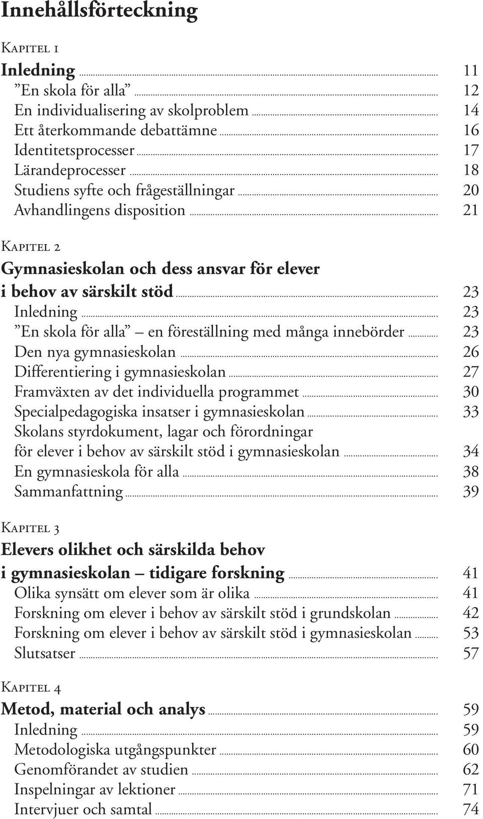 .. 23 En skola för alla en föreställning med många innebörder... 23 Den nya gymnasieskolan... 26 Differentiering i gymnasieskolan... 27 Framväxten av det individuella programmet.