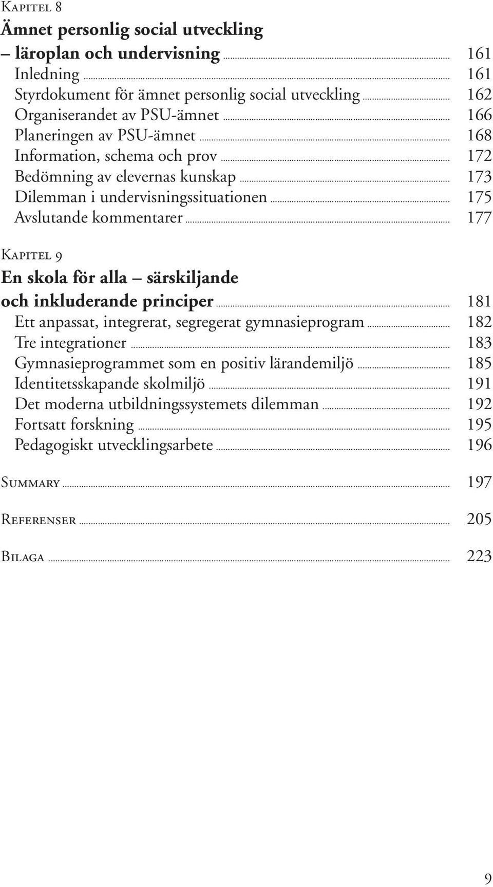 .. 177 Kapitel 9 En skola för alla särskiljande och inkluderande principer... 181 Ett anpassat, integrerat, segregerat gymnasieprogram... 182 Tre integrationer.