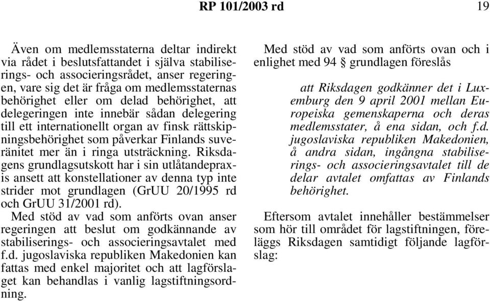 utsträckning. Riksdagens grundlagsutskott har i sin utlåtandepraxis ansett att konstellationer av denna typ inte strider mot grundlagen (GrUU 20/1995 rd och GrUU 31/2001 rd).