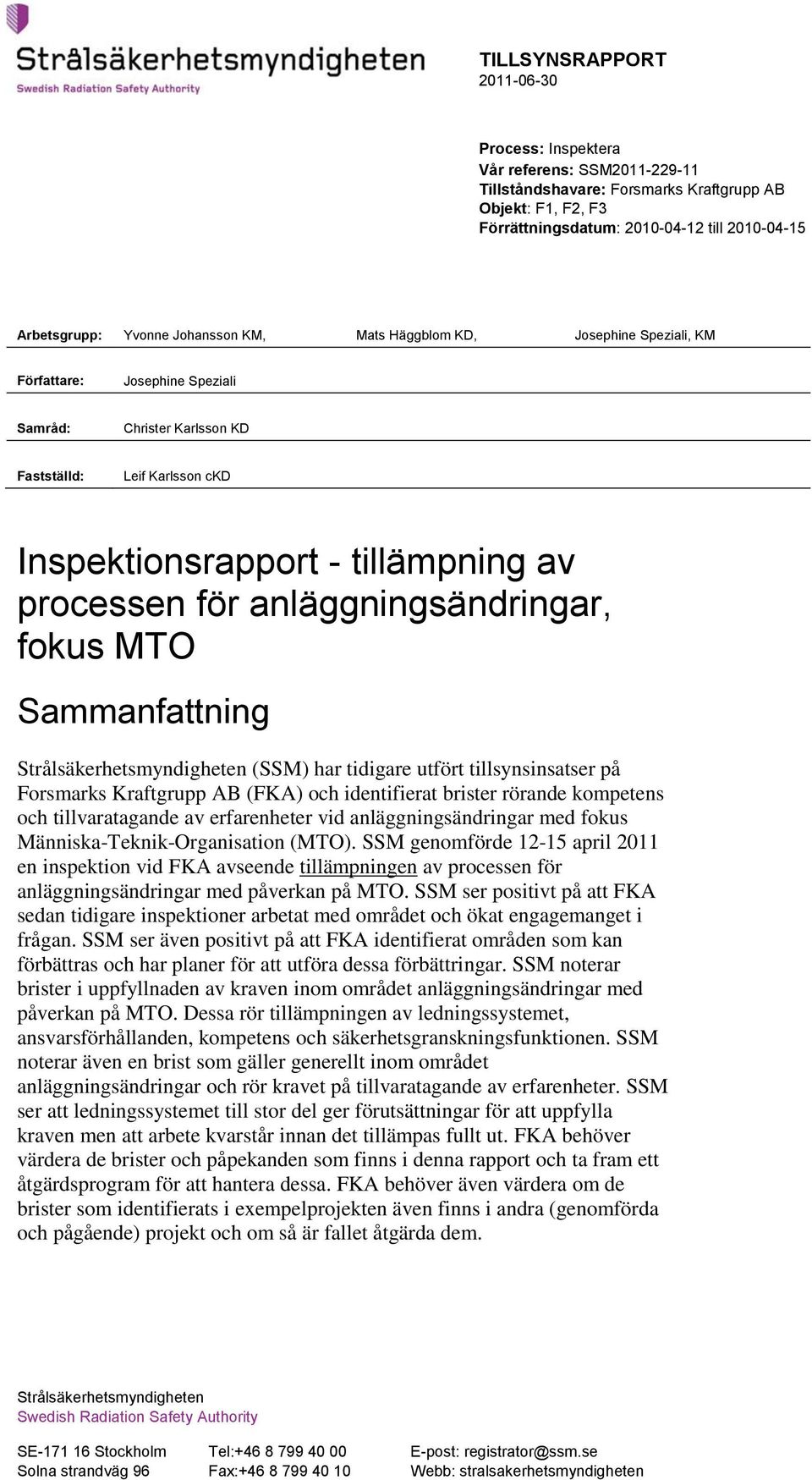 anläggningsändringar, fokus MTO Sammanfattning Strålsäkerhetsmyndigheten (SSM) har tidigare utfört tillsynsinsatser på Forsmarks Kraftgrupp AB (FKA) och identifierat brister rörande kompetens och