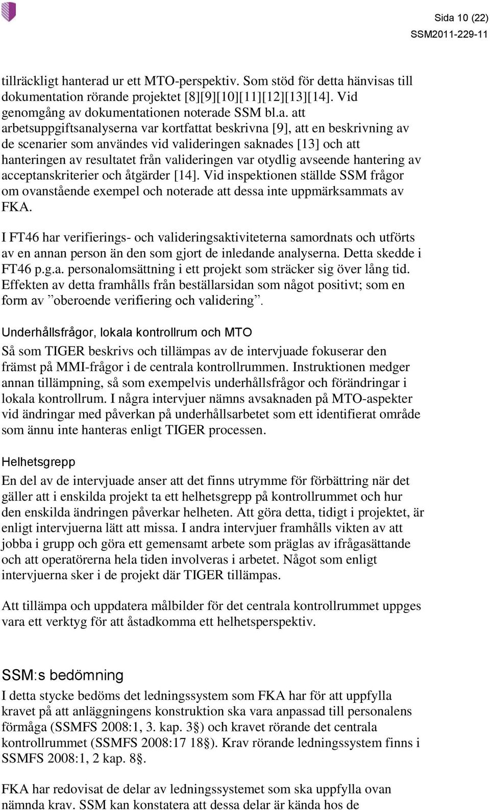 otydlig avseende hantering av acceptanskriterier och åtgärder [14]. Vid inspektionen ställde SSM frågor om ovanstående exempel och noterade att dessa inte uppmärksammats av FKA.