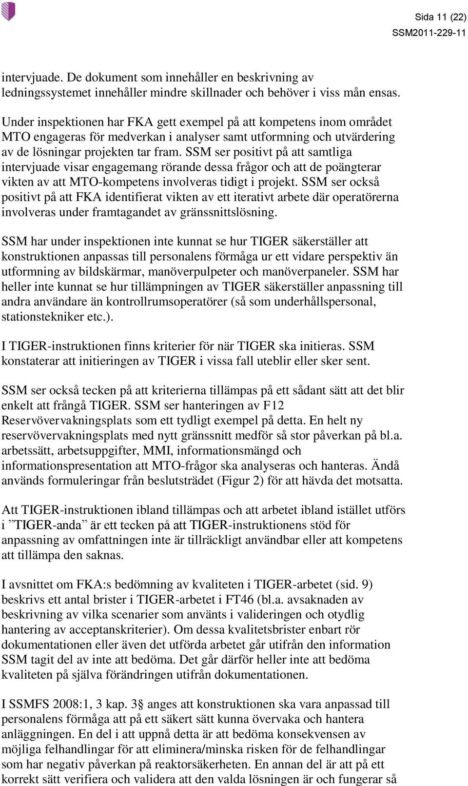 SSM ser positivt på att samtliga intervjuade visar engagemang rörande dessa frågor och att de poängterar vikten av att MTO-kompetens involveras tidigt i projekt.
