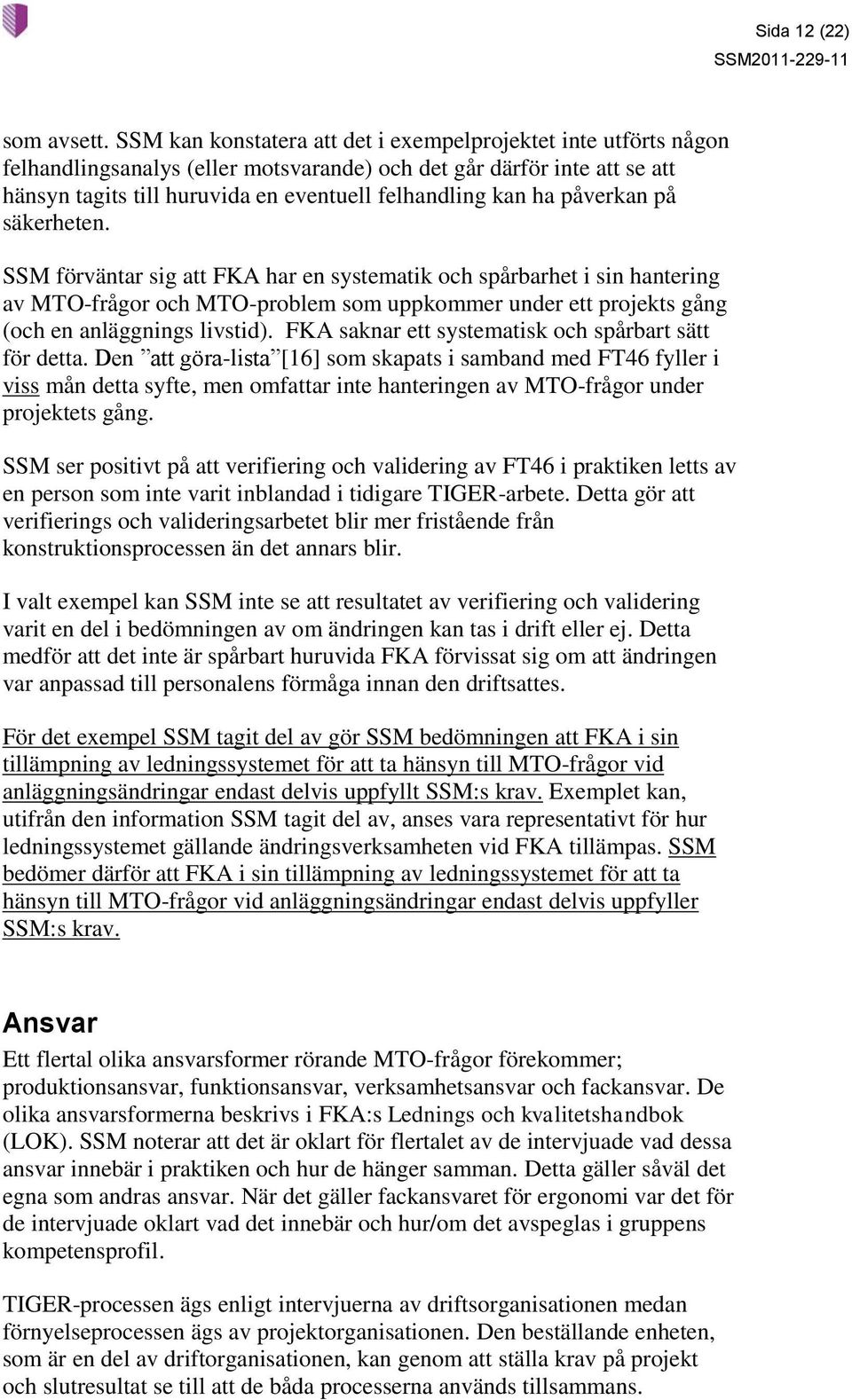 påverkan på säkerheten. SSM förväntar sig att FKA har en systematik och spårbarhet i sin hantering av MTO-frågor och MTO-problem som uppkommer under ett projekts gång (och en anläggnings livstid).