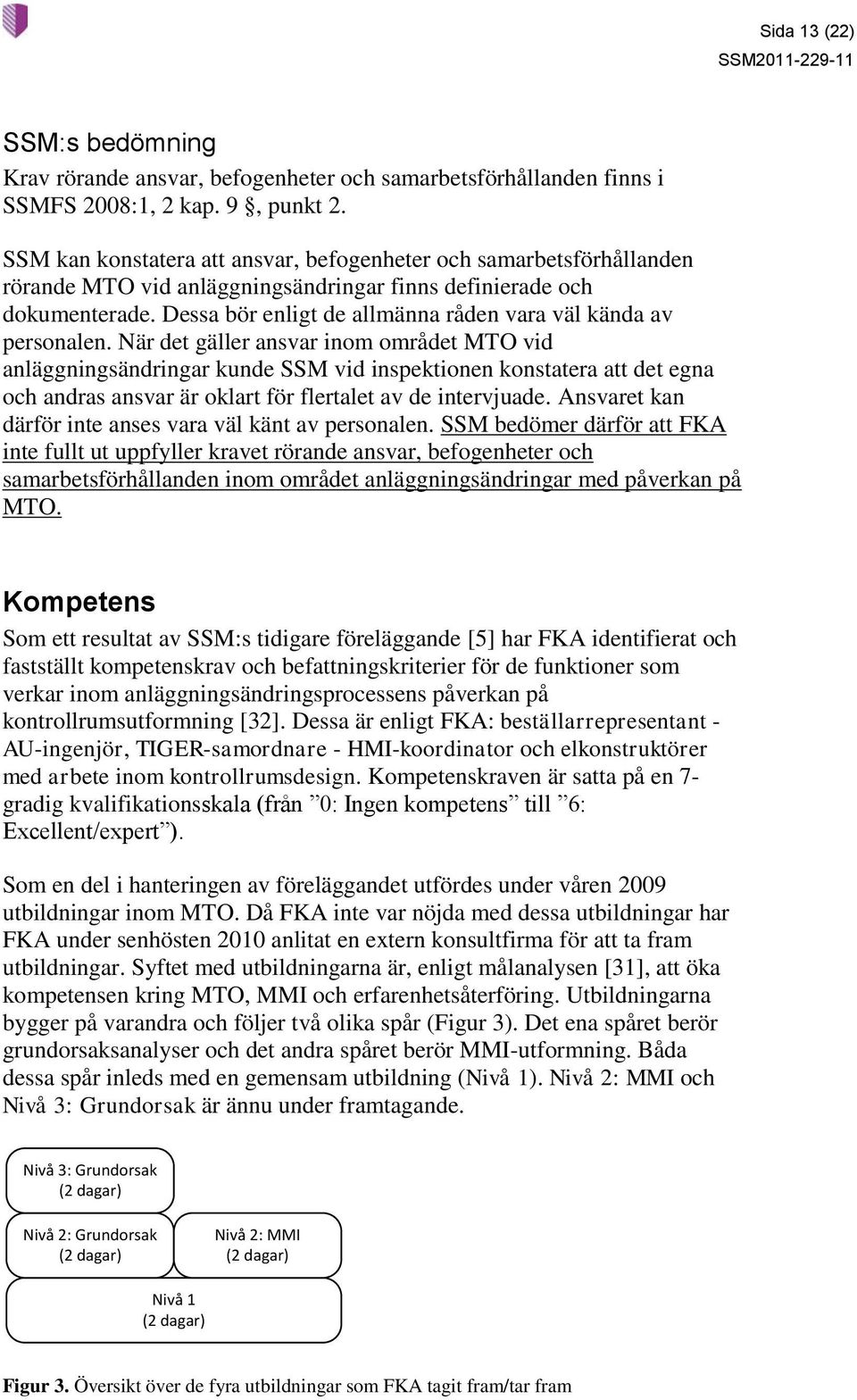 Dessa bör enligt de allmänna råden vara väl kända av personalen.