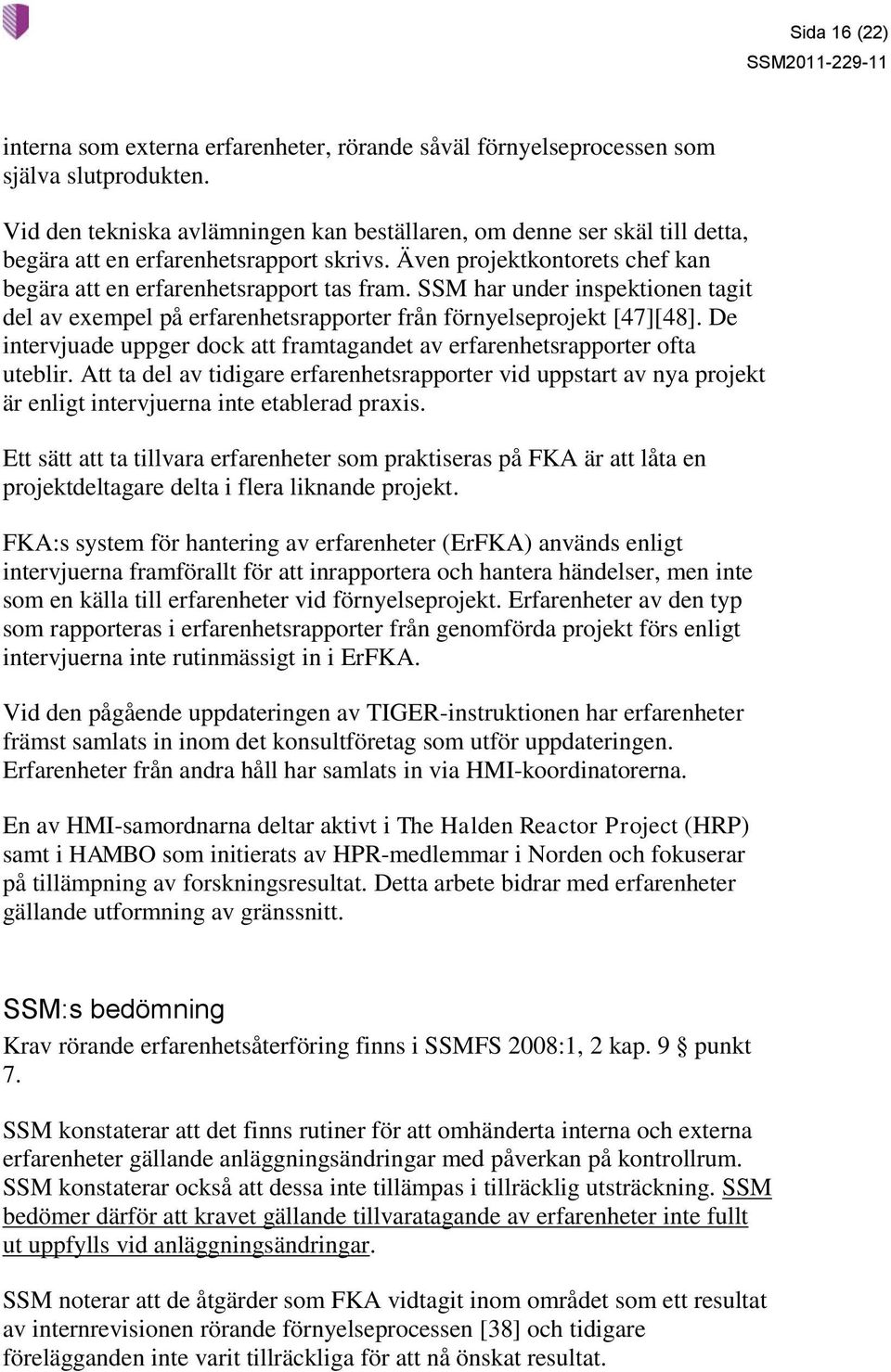 SSM har under inspektionen tagit del av exempel på erfarenhetsrapporter från förnyelseprojekt [47][48]. De intervjuade uppger dock att framtagandet av erfarenhetsrapporter ofta uteblir.