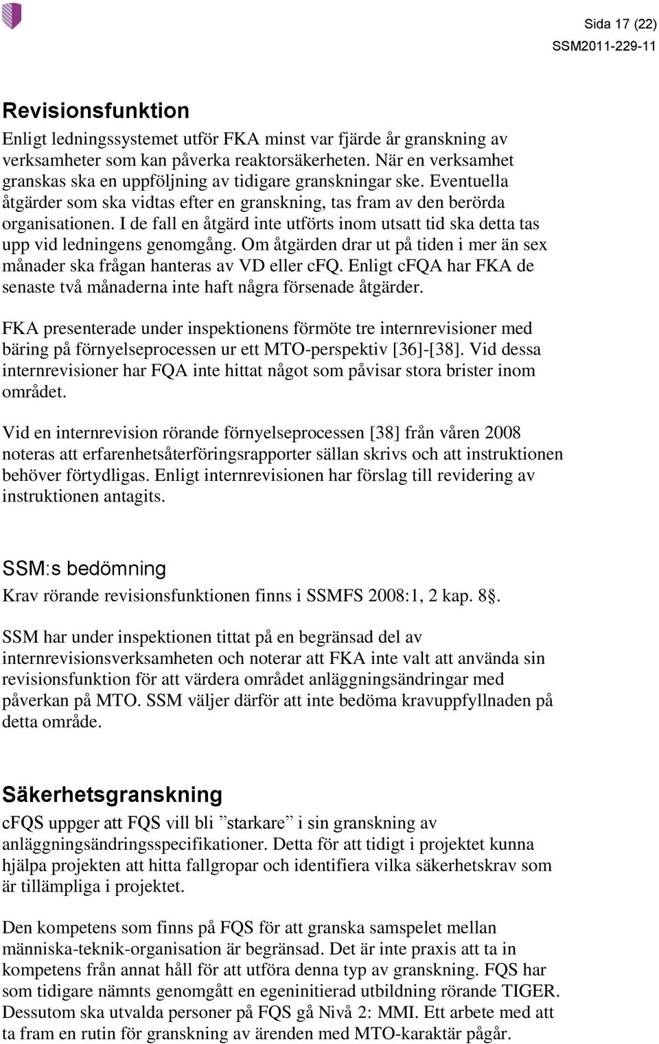 I de fall en åtgärd inte utförts inom utsatt tid ska detta tas upp vid ledningens genomgång. Om åtgärden drar ut på tiden i mer än sex månader ska frågan hanteras av VD eller cfq.