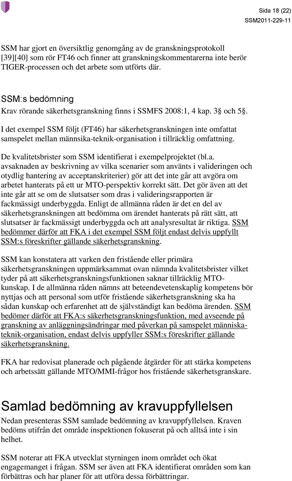 I det exempel SSM följt (FT46) har säkerhetsgranskningen inte omfattat samspelet mellan männsika-teknik-organisation i tillräcklig omfattning.