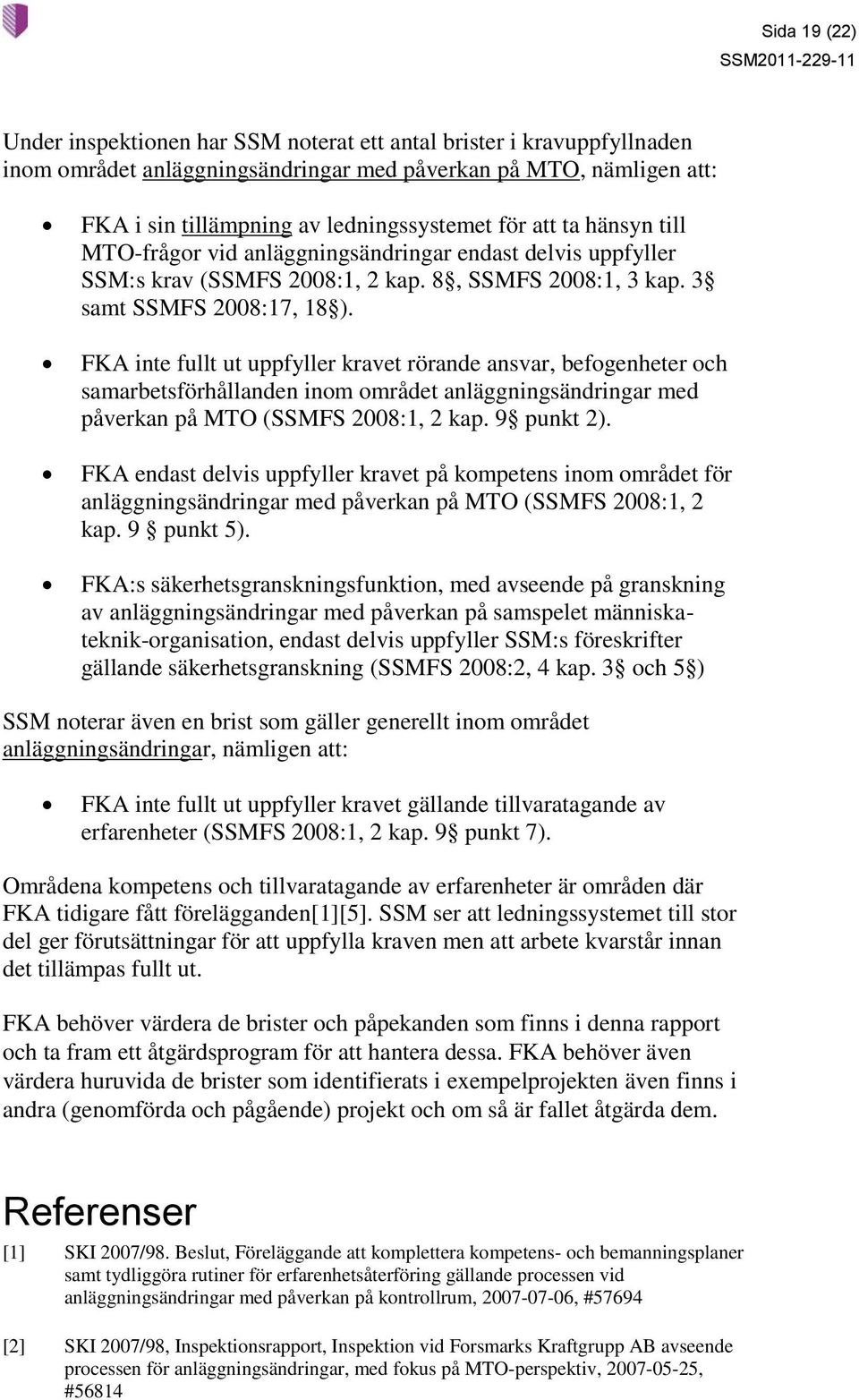 FKA inte fullt ut uppfyller kravet rörande ansvar, befogenheter och samarbetsförhållanden inom området anläggningsändringar med påverkan på MTO (SSMFS 2008:1, 2 kap. 9 punkt 2).
