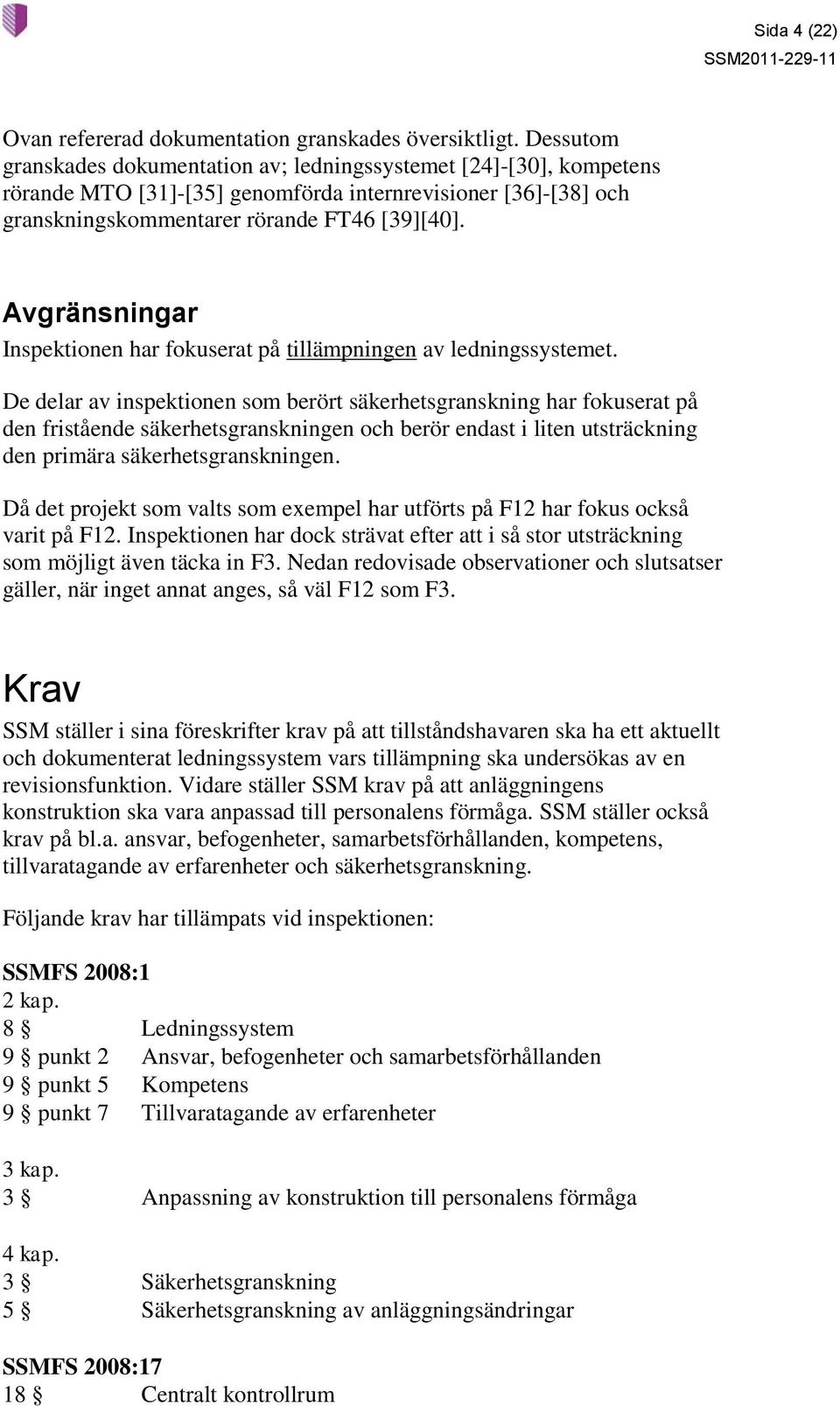 Avgränsningar Inspektionen har fokuserat på tillämpningen av ledningssystemet.