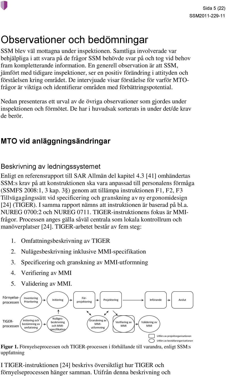 En generell observation är att SSM, jämfört med tidigare inspektioner, ser en positiv förändring i attityden och förståelsen kring området.