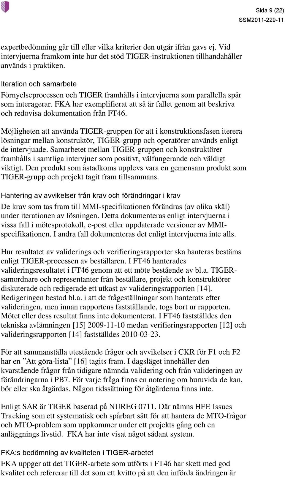 FKA har exemplifierat att så är fallet genom att beskriva och redovisa dokumentation från FT46.