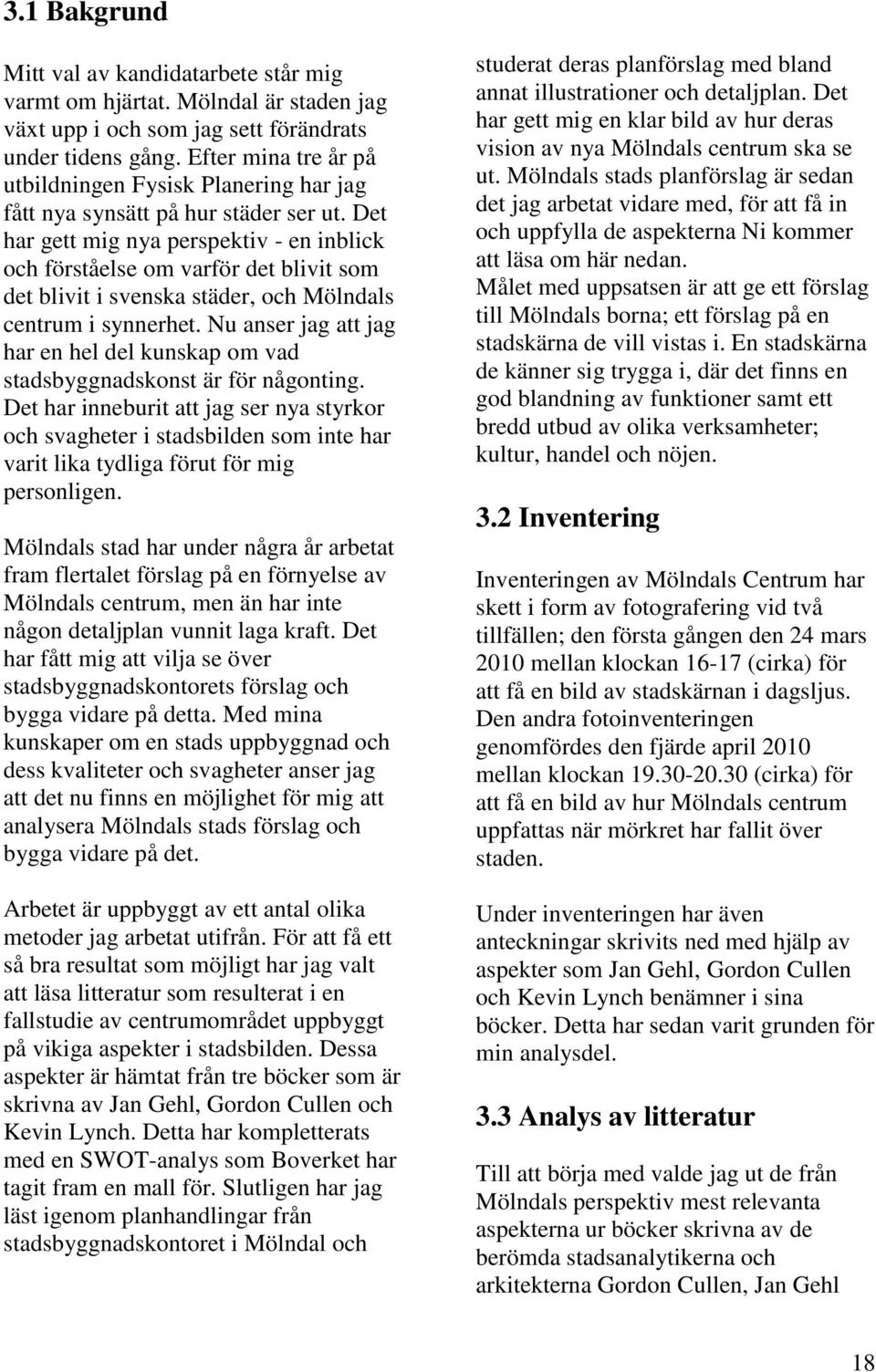 Det har gett mig nya perspektiv - en inblick och förståelse om varför det blivit som det blivit i svenska städer, och Mölndals centrum i synnerhet.