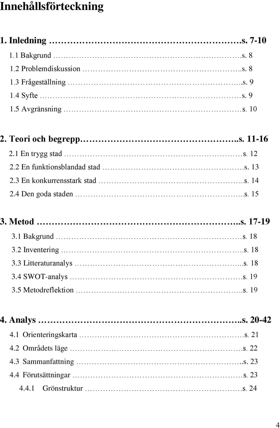 ..s. 15 3. Metod..s. 17-19 3.1 Bakgrund s. 18 3.2 Inventering..s. 18 3.3 Litteraturanalys...s. 18 3.4 SWOT-analys.s. 19 3.5 Metodreflektion..s. 19 4.
