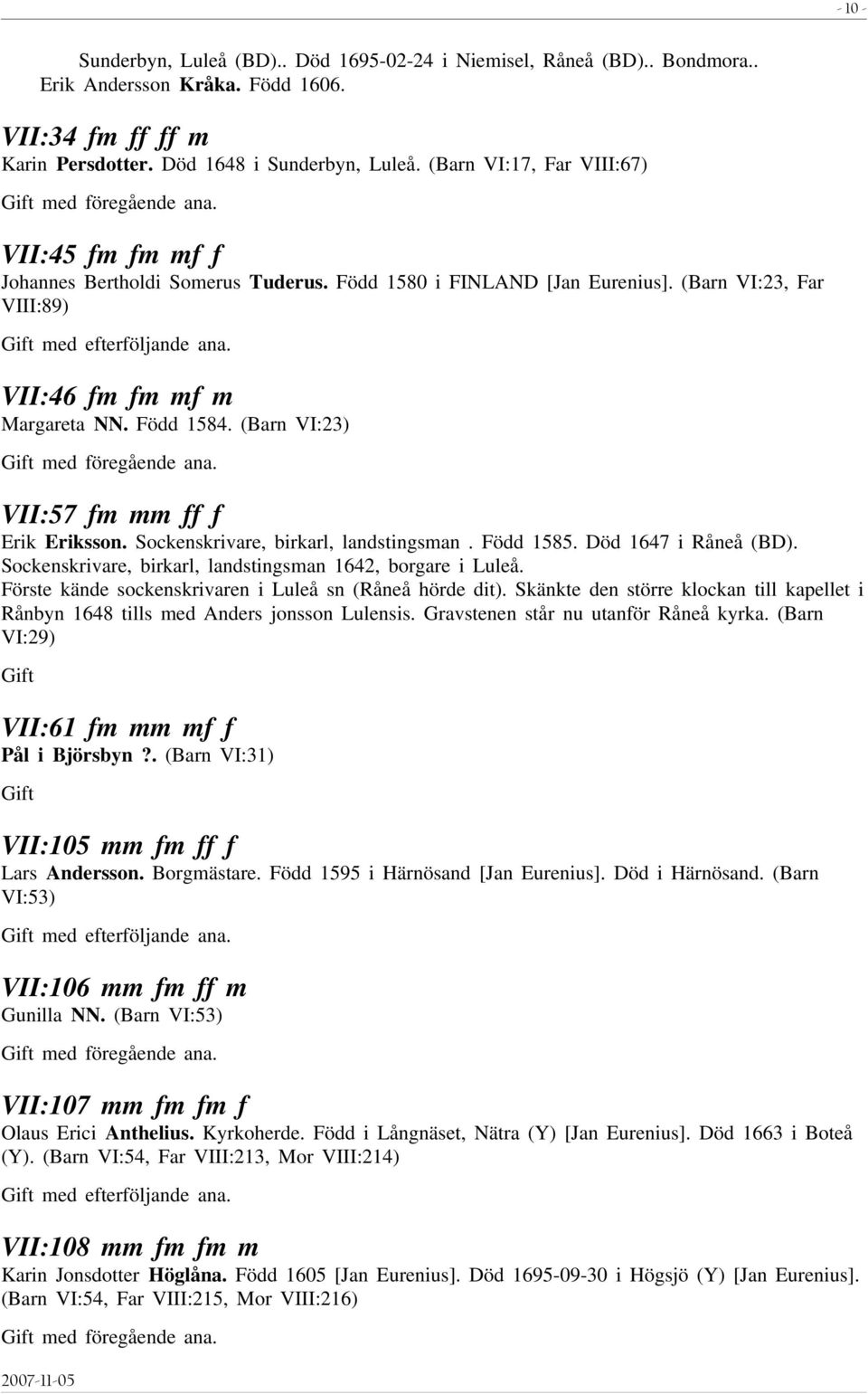 (Barn VI:23) VII:57 fm mm ff f Erik Eriksson. Sockenskrivare, birkarl, landstingsman. Född 1585. Död 1647 i Råneå (BD). Sockenskrivare, birkarl, landstingsman 1642, borgare i Luleå.