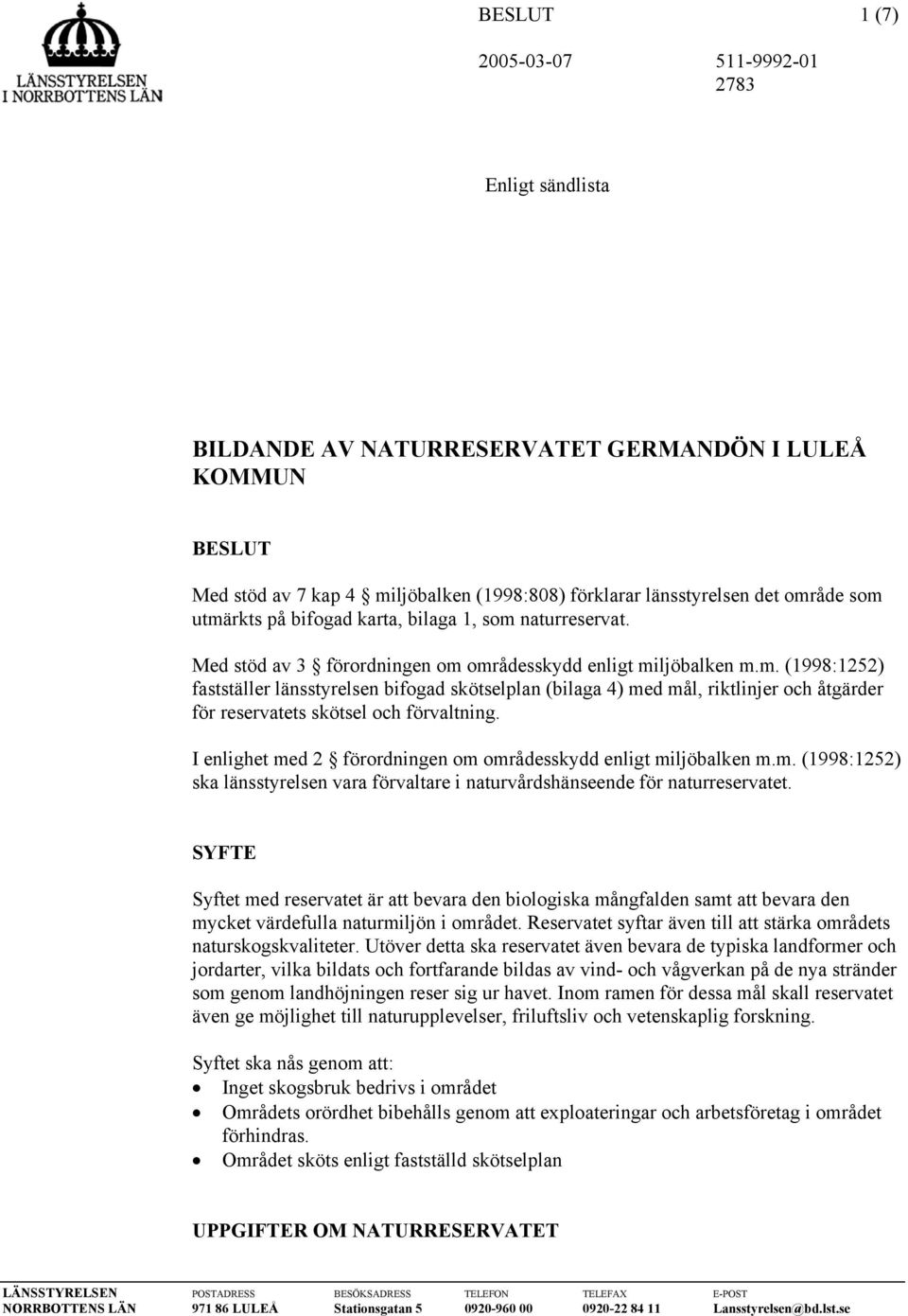 I enlighet med 2 förordningen om områdesskydd enligt miljöbalken m.m. (1998:1252) ska länsstyrelsen vara förvaltare i naturvårdshänseende för naturreservatet.