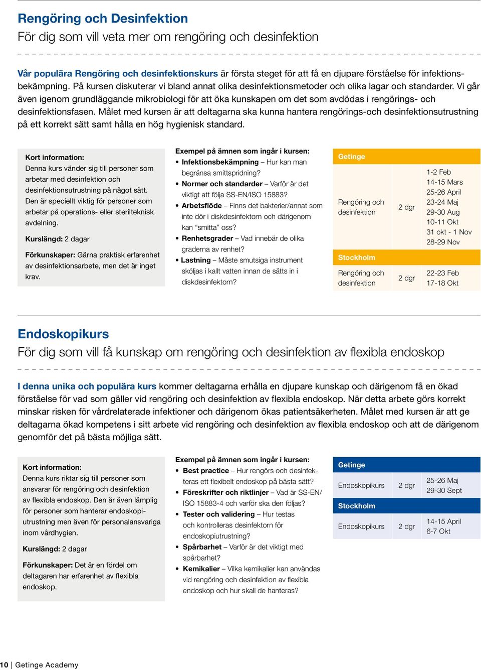 Vi går även igenom grundläggande mikrobiologi för att öka kunskapen om det som avdödas i rengörings- och desinfektionsfasen.