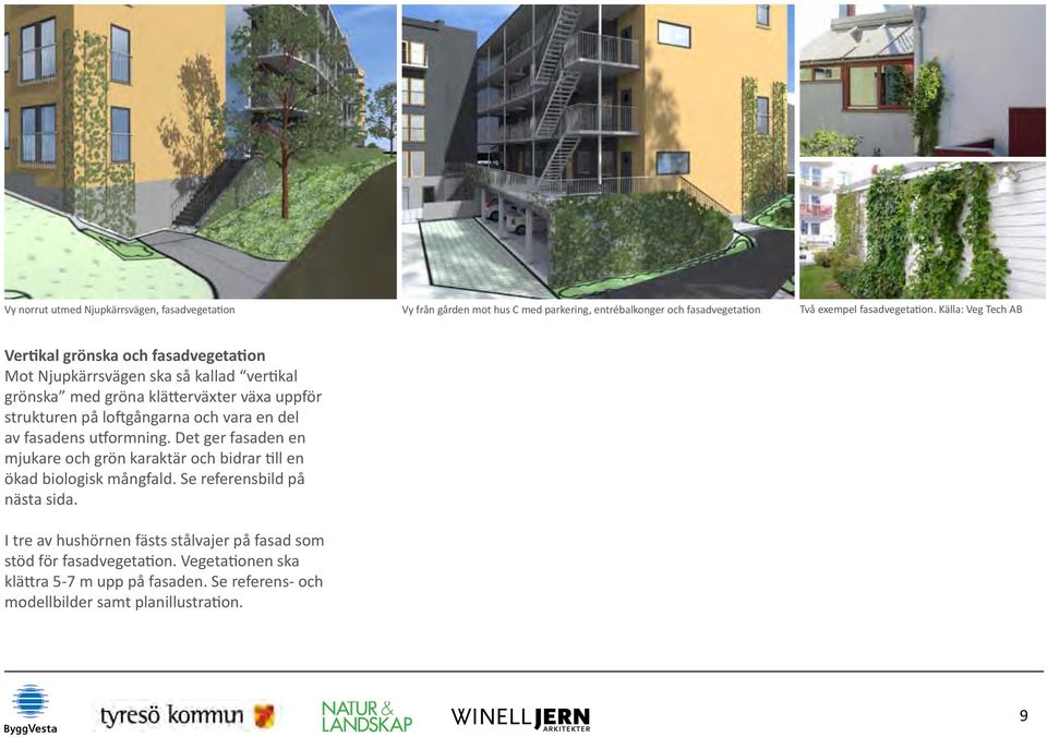 loftgångarna och vara en del av fasadens utformning. Det ger fasaden en mjukare och grön karaktär och bidrar till en ökad biologisk mångfald.