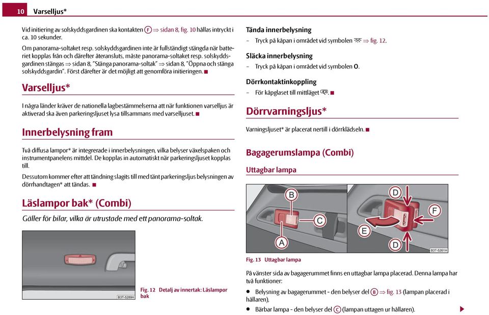 solskyddsgardinen stängas sidan 8, Stänga panorama-soltak sidan 8, Öppna och stänga solskyddsgardin. Först därefter är det möjligt att genomföra initieringen.