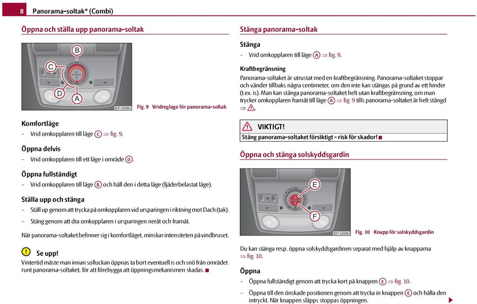 Panorama-soltaket stoppar och vänder tillbaks några centimeter, om den inte kan stängas på grund av ett hinder (t.ex. is).