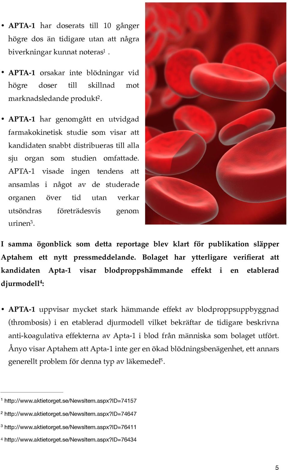 APTA-1 visade ingen tendens att ansamlas i något av de studerade organen utsöndras över tid utan företrädesvis verkar genom urinen3.