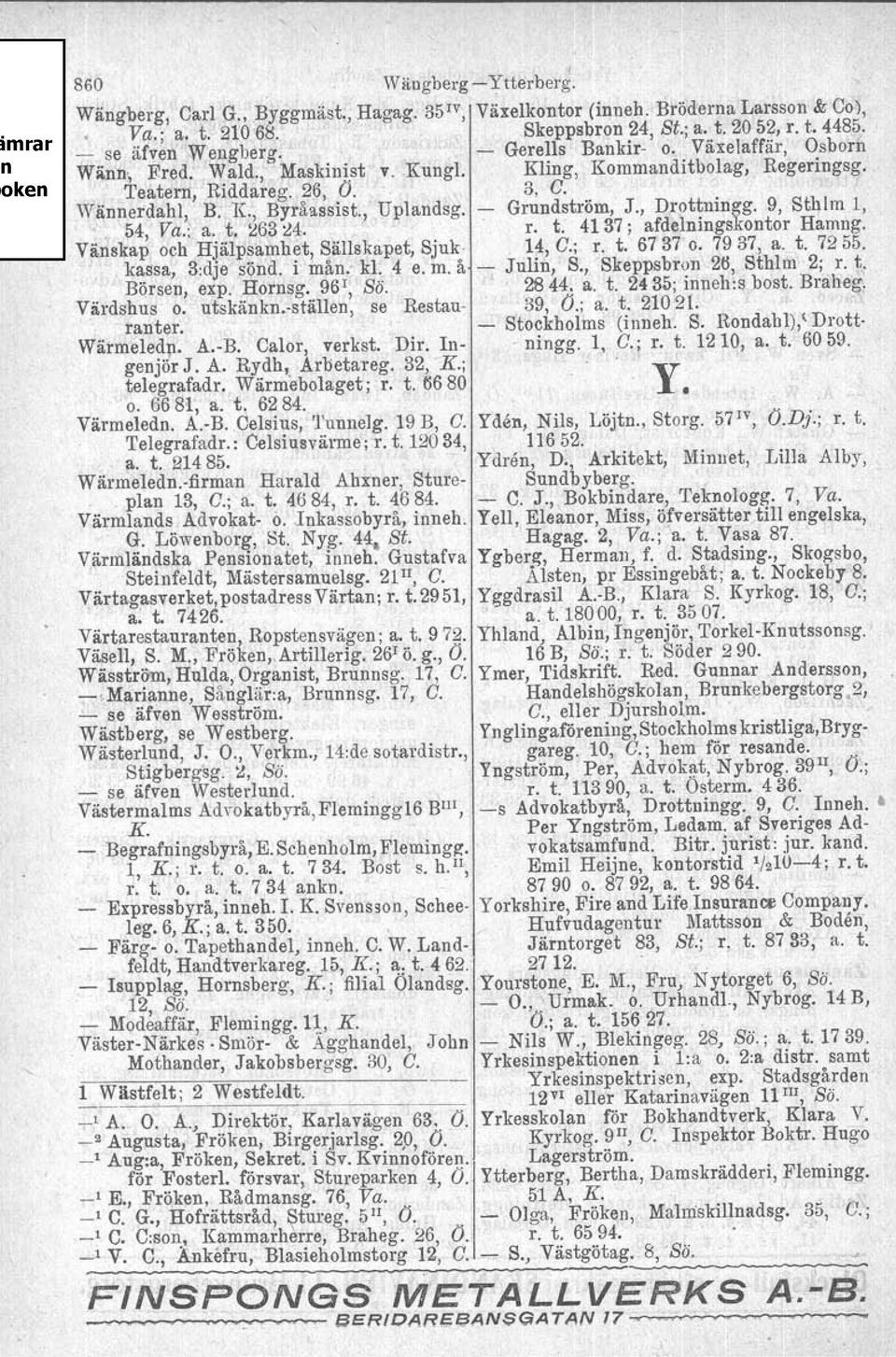 - Grundström, J., Drottningg. 9, Sthlm 1, '. 54, Va.~a. t. 263 ~4.. r. t. 4137; afdelningskontor Hamng. Vänskap och Hjälpsamhet, Sällskapet, Sjuk 1;i, C.; r. t. 6737 o. 7937, a. t. 7255.