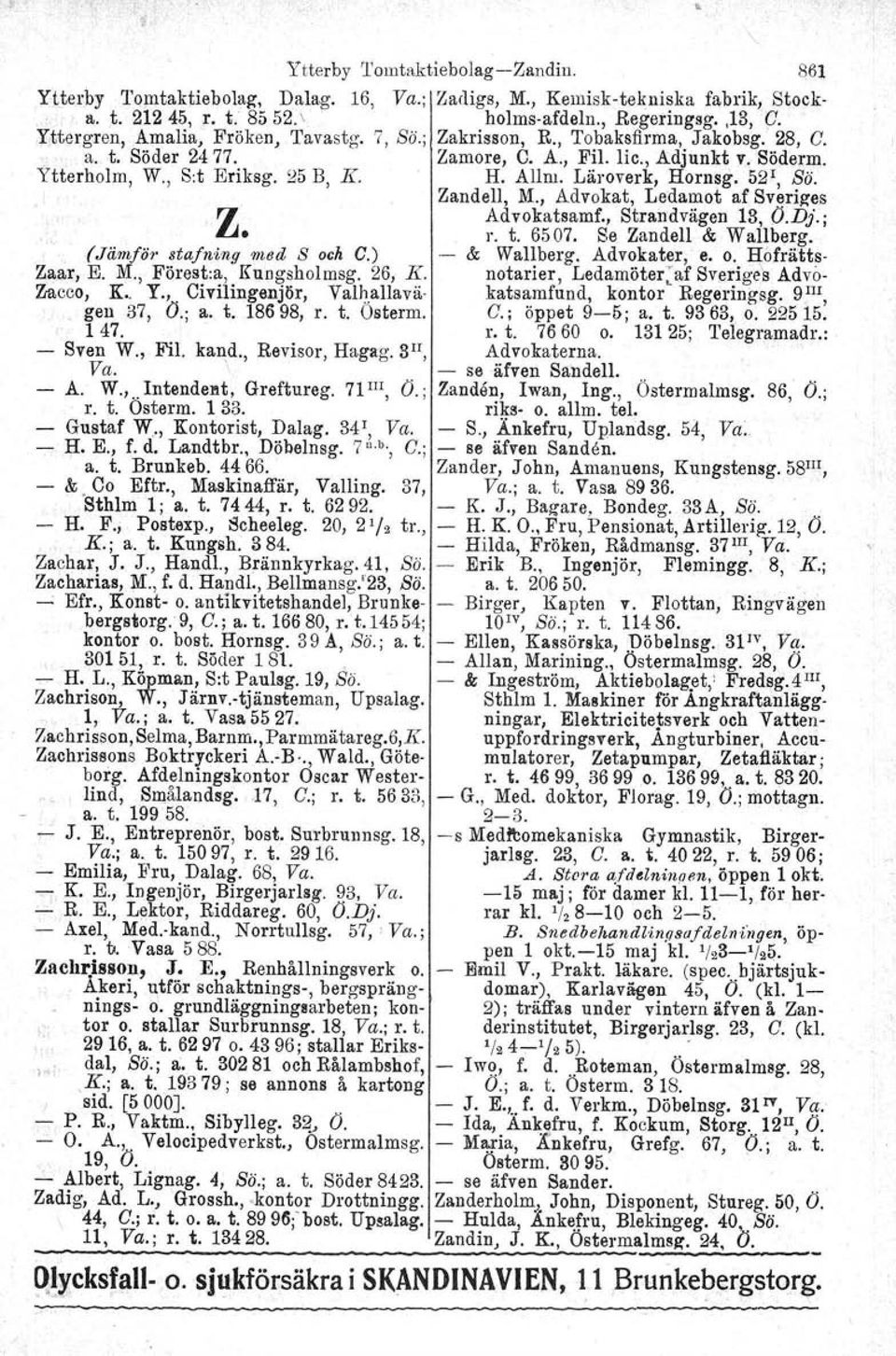 Läroverk, Hornsg. 52!, Bä. Zandell, M., Advokat, Ledamot af Sveriges Z Advokatsamf., Strandvägen 13, O.Dj.; r. t. 6507. Se Zandell & Wallberg.. (Jä1njör stajning 'mod S och C.) & Wallberg.