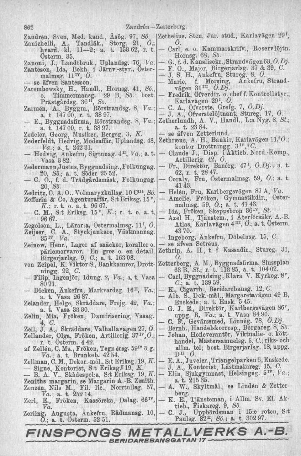 or, Birgerjarlsg. 37 & 39, C.. malmsg. 11 IV, O. - J. S. H., Ankefru, Stureg, 8, O. - se äfven Santesson..- Marie, f. Morsing, Ankefru, Strand- Zarembowsky, H.,' Handl., Hornsg.