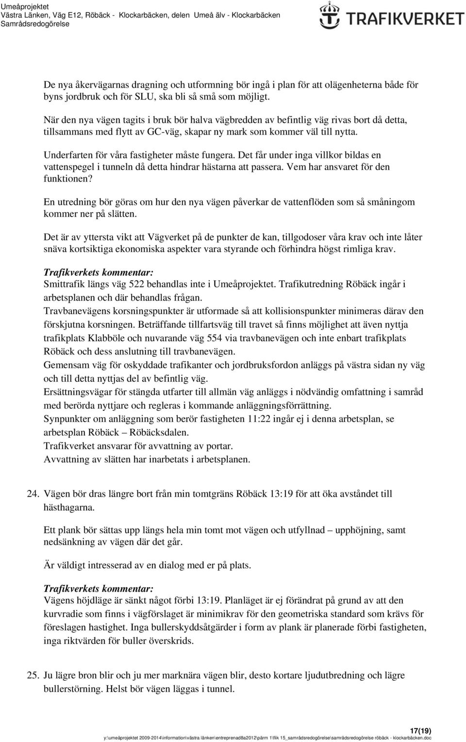 Underfarten för våra fastigheter måste fungera. Det får under inga villkor bildas en vattenspegel i tunneln då detta hindrar hästarna att passera. Vem har ansvaret för den funktionen?