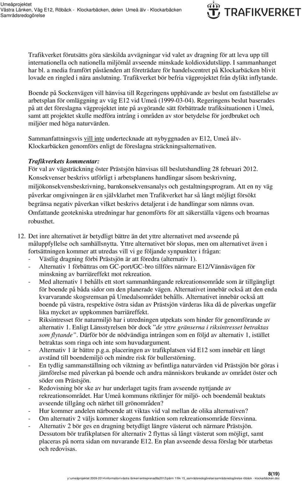 Boende på Sockenvägen vill hänvisa till Regeringens upphävande av beslut om fastställelse av arbetsplan för omläggning av väg E12 vid Umeå (1999-03-04).