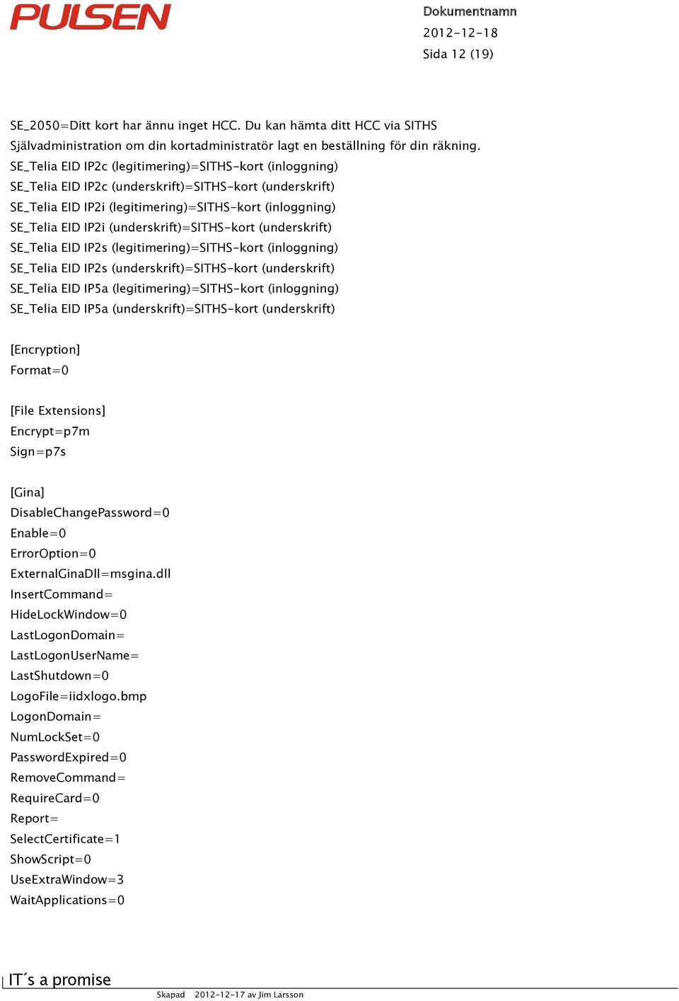 (underskrift)=siths-kort (underskrift) SE_Telia EID IP2s (legitimering)=siths-kort (inloggning) SE_Telia EID IP2s (underskrift)=siths-kort (underskrift) SE_Telia EID IP5a (legitimering)=siths-kort