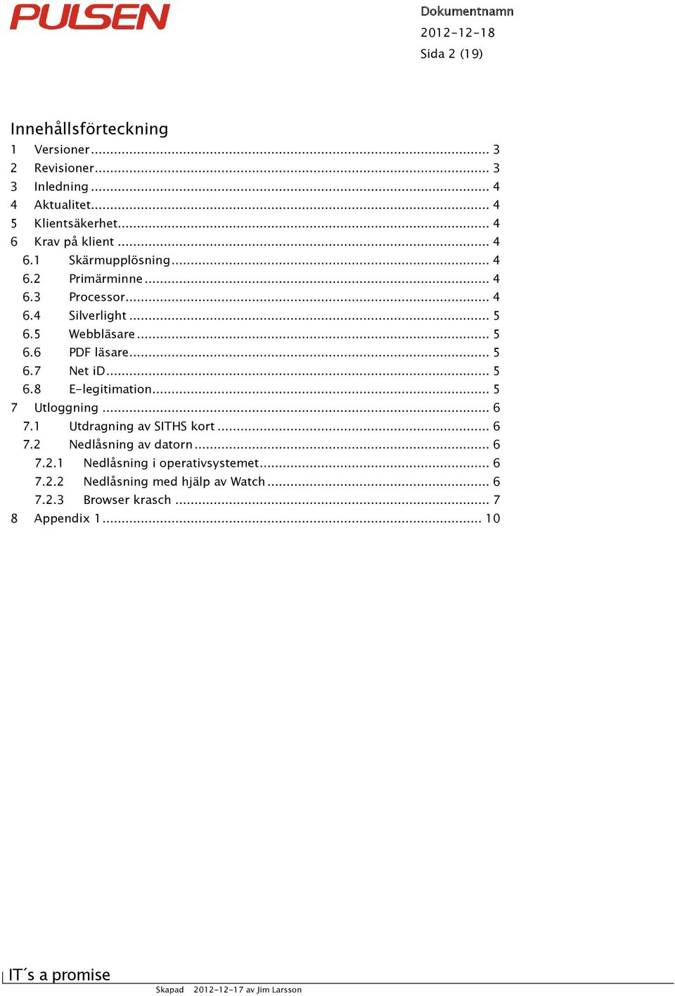 .. 5 6.6 PDF läsare... 5 6.7 Net id... 5 6.8 E-legitimation... 5 7 Utloggning... 6 7.1 Utdragning av SITHS kort... 6 7.2 Nedlåsning av datorn.