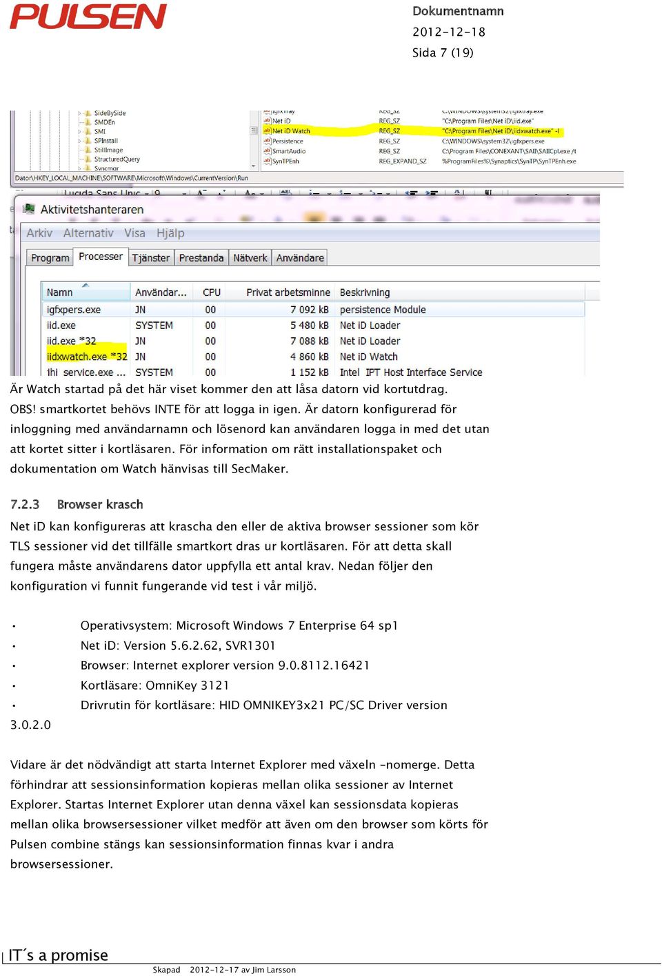 För information om rätt installationspaket och dokumentation om Watch hänvisas till SecMaker. 7.2.