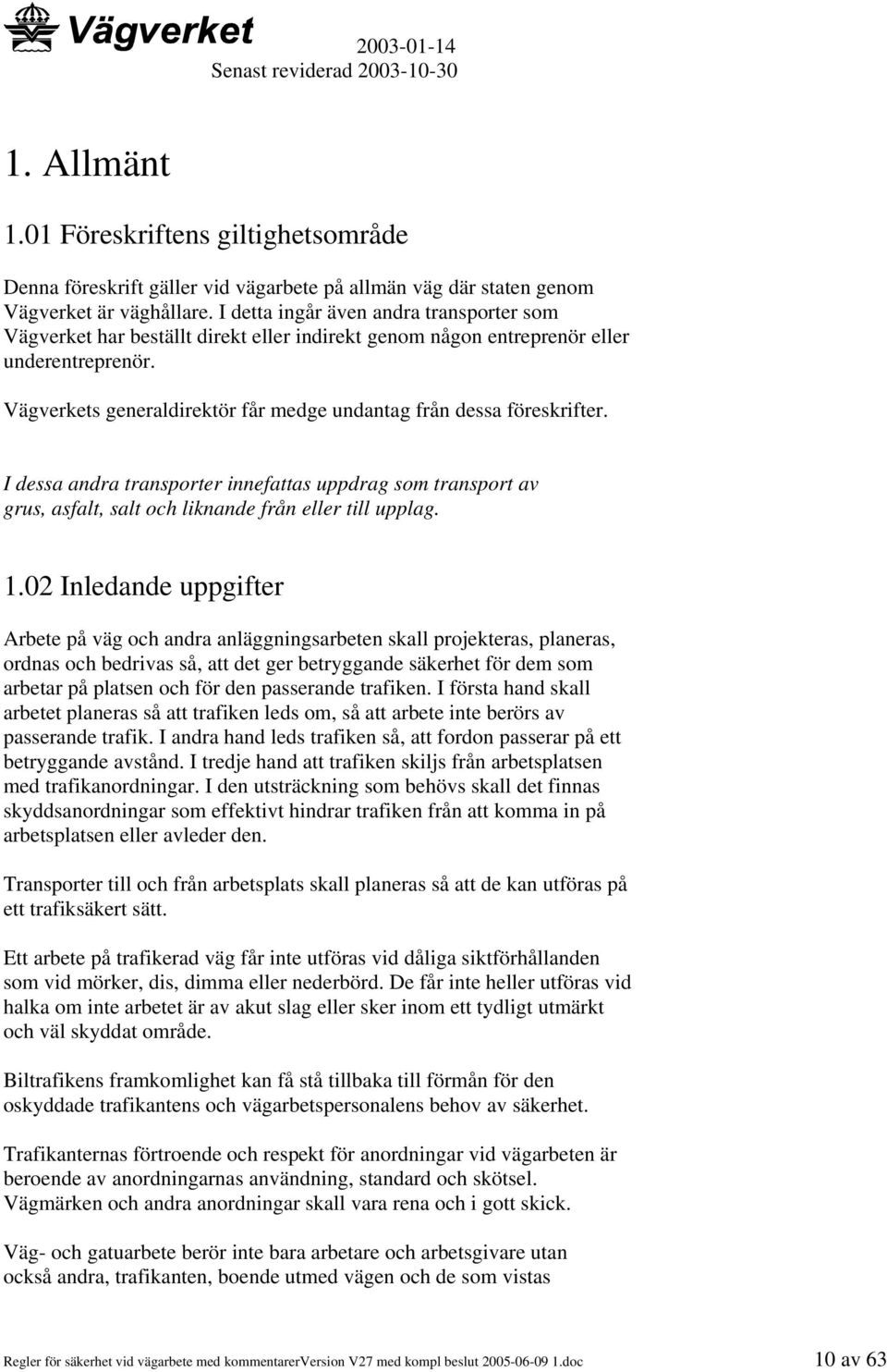 Vägverkets generaldirektör får medge undantag från dessa föreskrifter. I dessa andra transporter innefattas uppdrag som transport av grus, asfalt, salt och liknande från eller till upplag. 1.