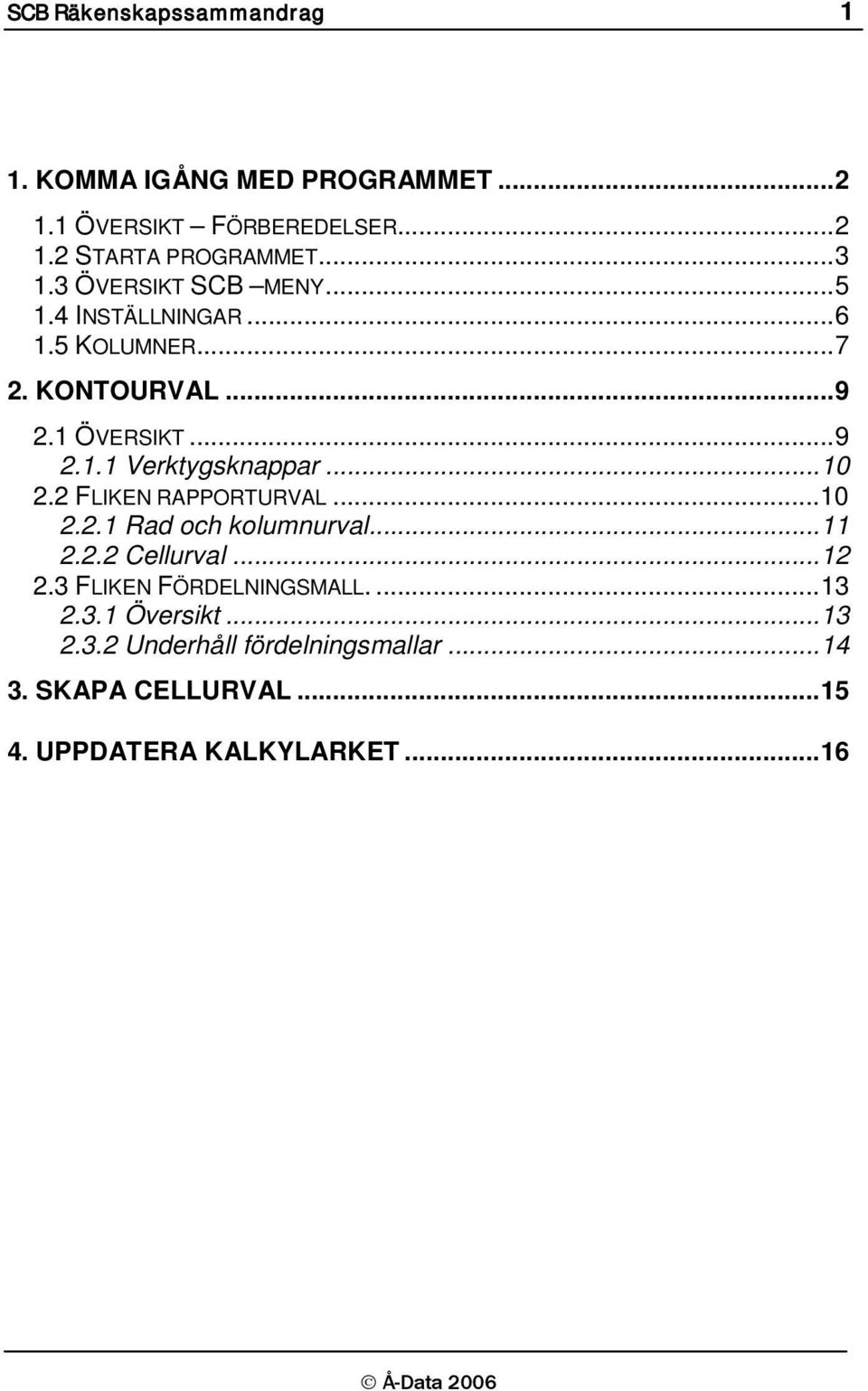 .. 10 2.2 FLIKEN RAPPORTURVAL... 10 2.2.1 Rad och kolumnurval... 11 2.2.2 Cellurval... 12 2.3 FLIKEN FÖRDELNINGSMALL.