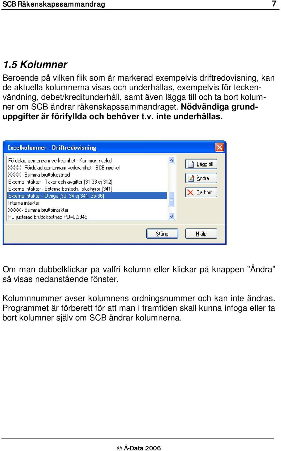 debet/kreditunderhåll, samt även lägga till och ta bort kolumner om SCB ändrar räkenskapssammandraget. Nödvändiga grunduppgifter är förifyllda och behöver t.v. inte underhållas.