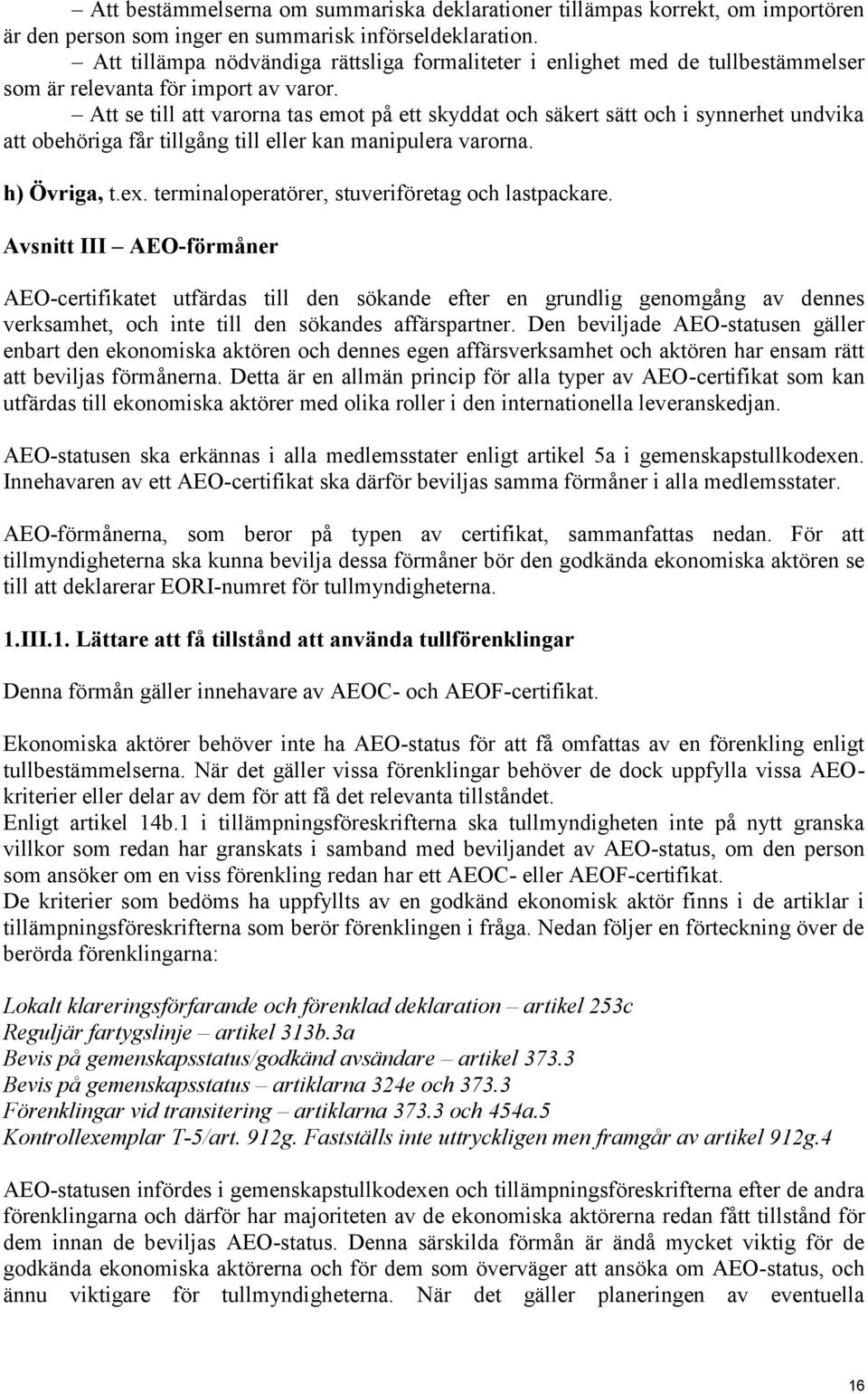 Att se till att varorna tas emot på ett skyddat och säkert sätt och i synnerhet undvika att obehöriga får tillgång till eller kan manipulera varorna. h) Övriga, t.ex.