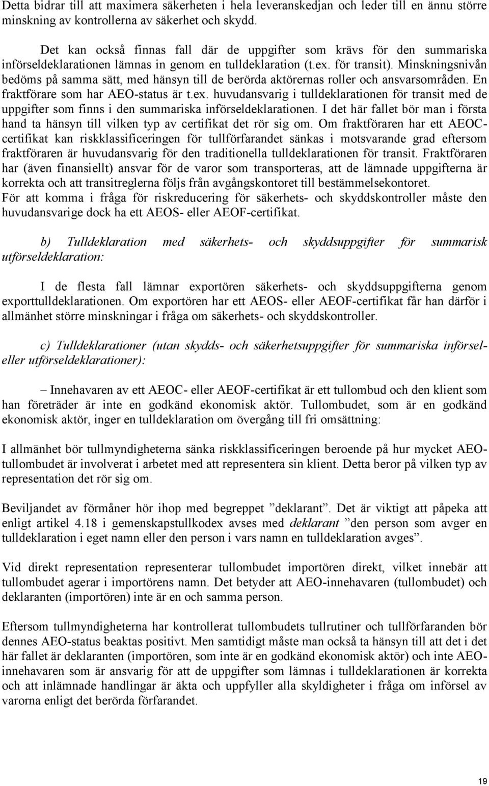 Minskningsnivån bedöms på samma sätt, med hänsyn till de berörda aktörernas roller och ansvarsområden. En fraktförare som har AEO-status är t.ex.