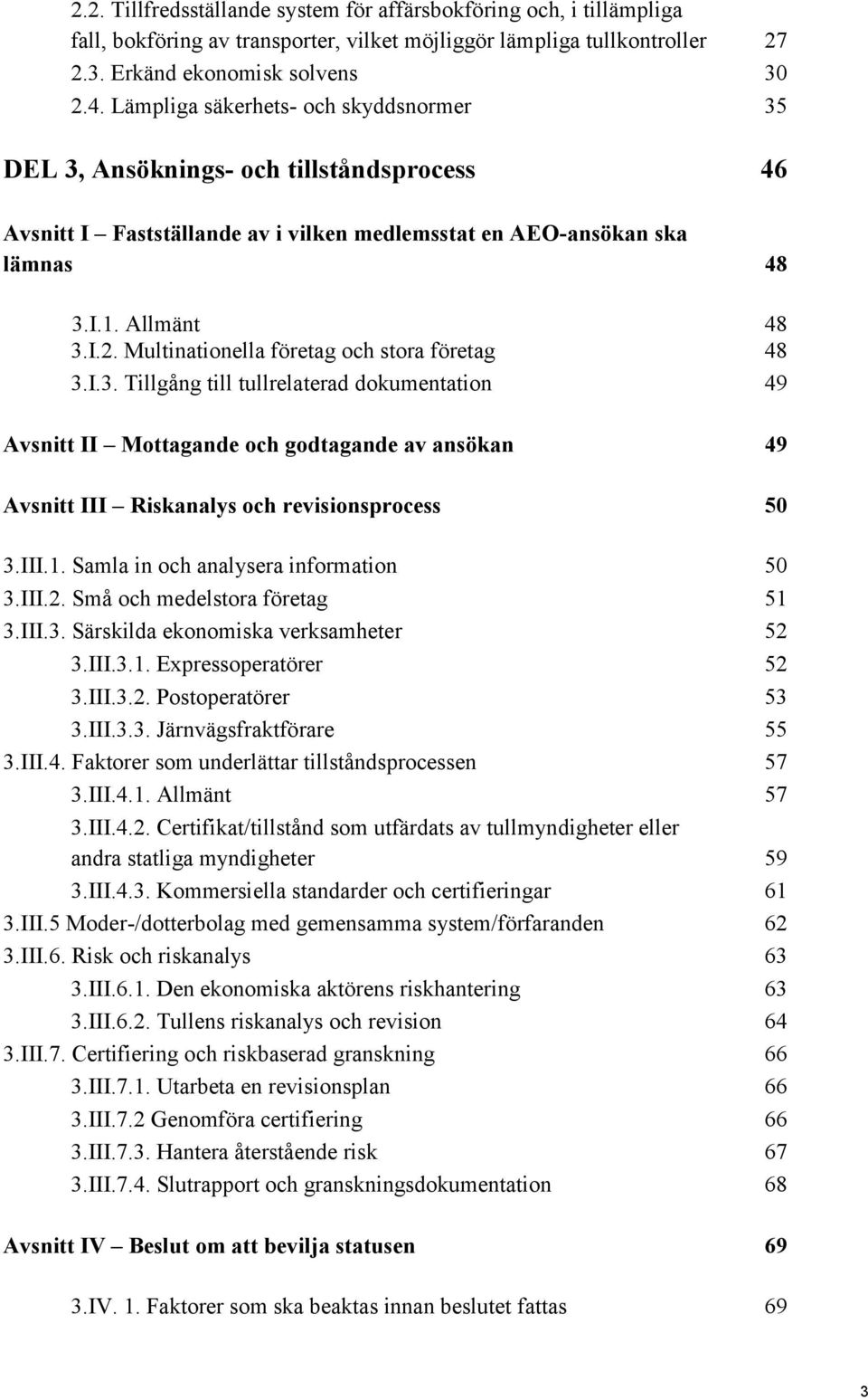 Multinationella företag och stora företag 48 3.I.3. Tillgång till tullrelaterad dokumentation 49 Avsnitt II Mottagande och godtagande av ansökan 49 Avsnitt III Riskanalys och revisionsprocess 50 3.