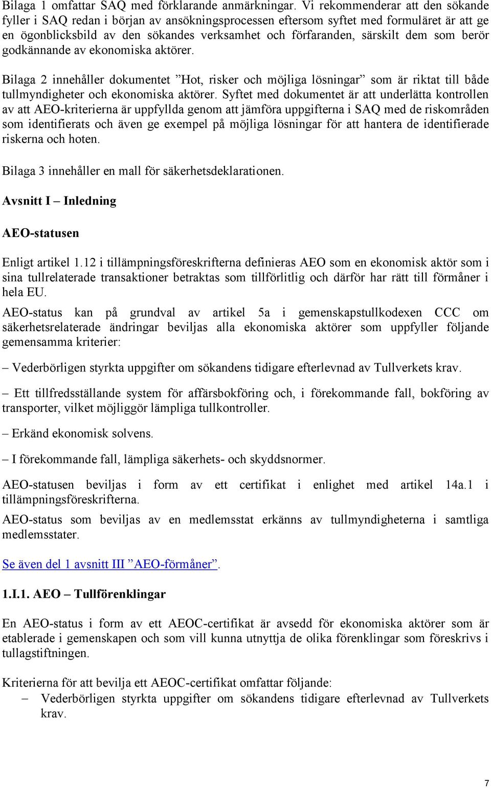 som berör godkännande av ekonomiska aktörer. Bilaga 2 innehåller dokumentet Hot, risker och möjliga lösningar som är riktat till både tullmyndigheter och ekonomiska aktörer.