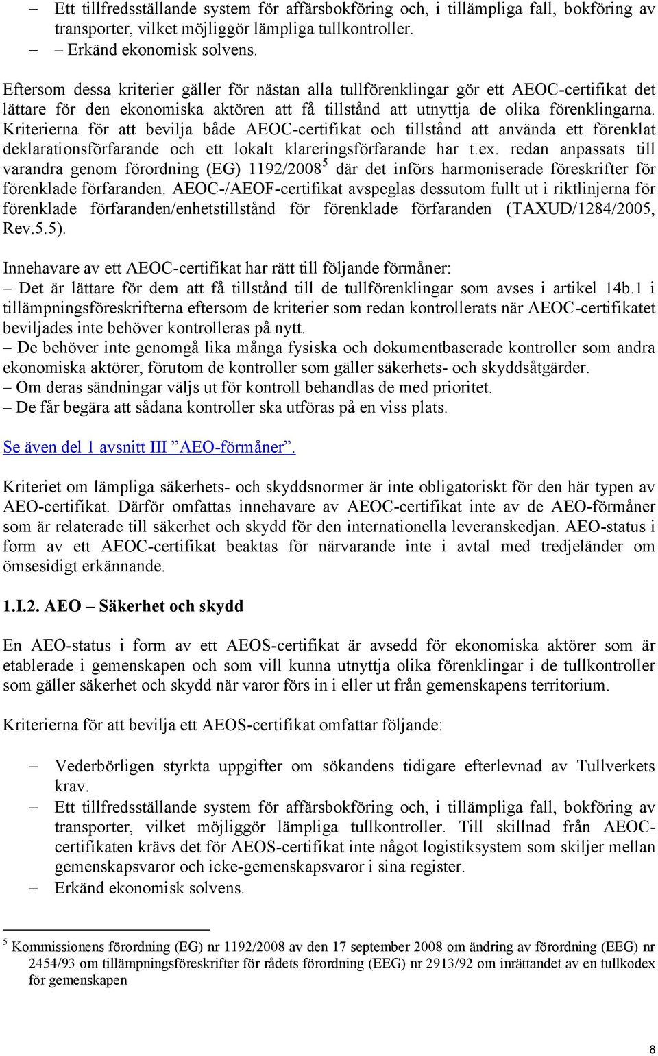 Kriterierna för att bevilja både AEOC-certifikat och tillstånd att använda ett förenklat deklarationsförfarande och ett lokalt klareringsförfarande har t.ex.