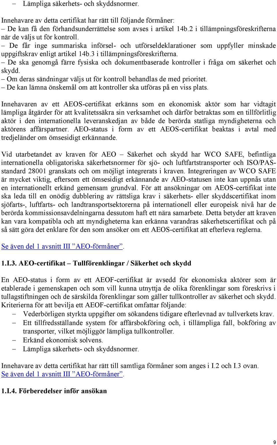 3 i tillämpningsföreskrifterna. De ska genomgå färre fysiska och dokumentbaserade kontroller i fråga om säkerhet och skydd. Om deras sändningar väljs ut för kontroll behandlas de med prioritet.