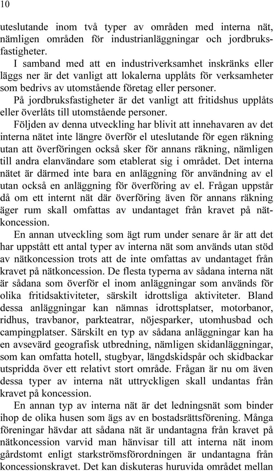 På jordbruksfastigheter är det vanligt att fritidshus upplåts eller överlåts till utomstående personer.