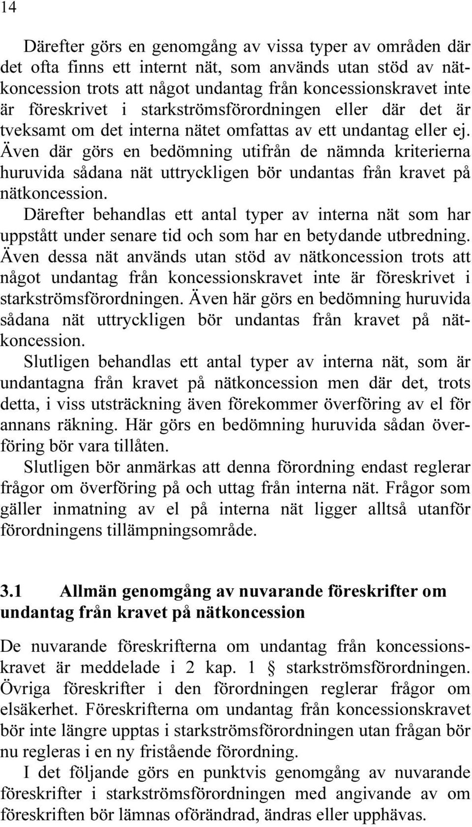 Även där görs en bedömning utifrån de nämnda kriterierna huruvida sådana nät uttryckligen bör undantas från kravet på nätkoncession.