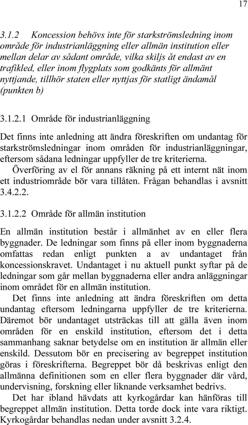 1 Område för industrianläggning Det finns inte anledning att ändra föreskriften om undantag för starkströmsledningar inom områden för industrianläggningar, eftersom sådana ledningar uppfyller de tre